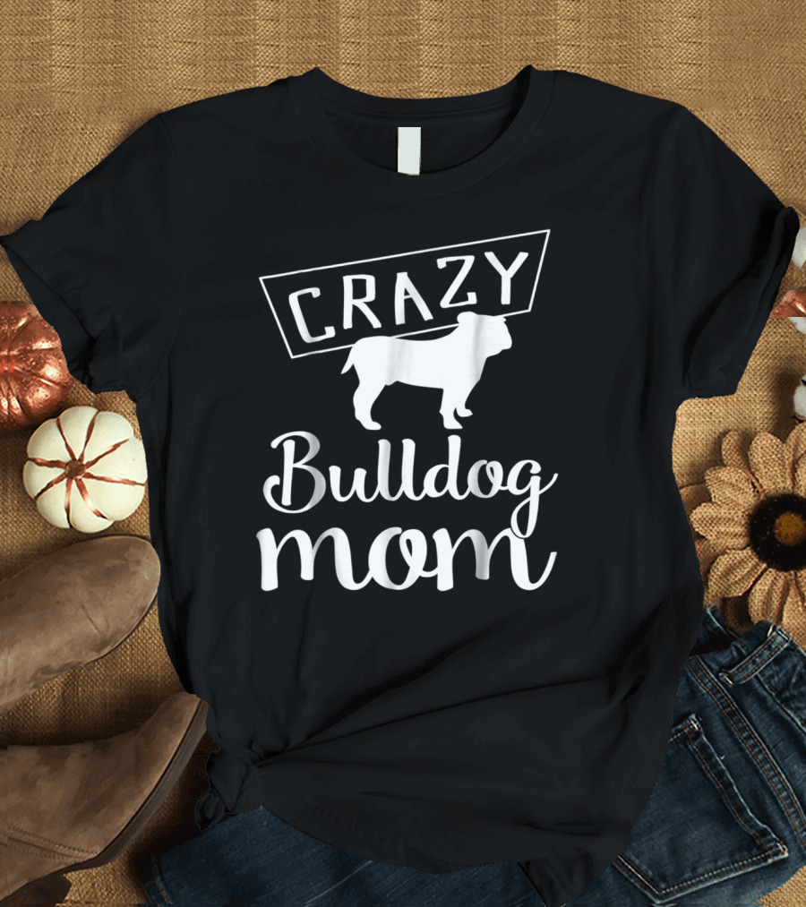 CRAZY Bulldog Mom T-Shirt