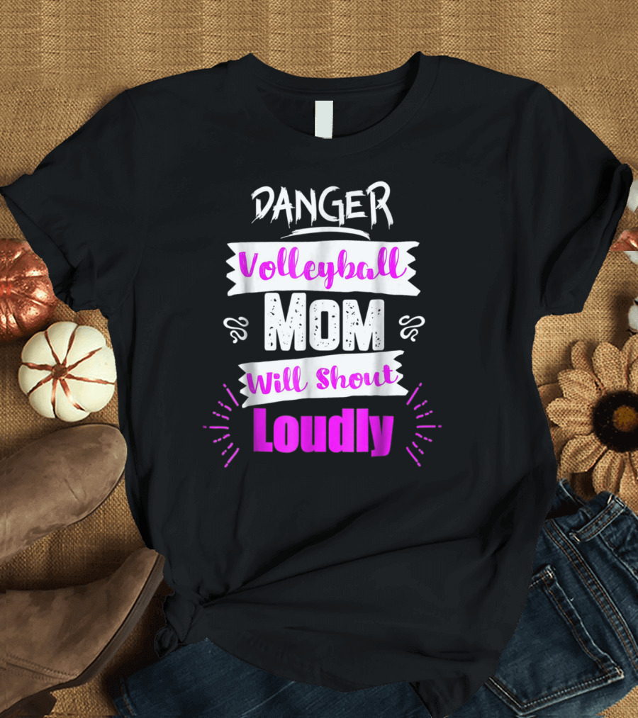 Danger Volleyball Mom Will Shout Loudly T-Shirt