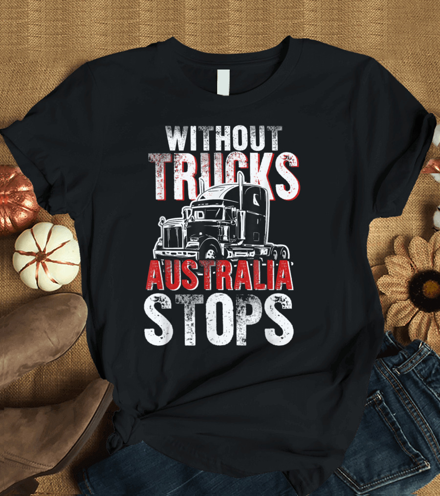 Without Trucks Australia Stops Powerful Semi Truck T-Shirt