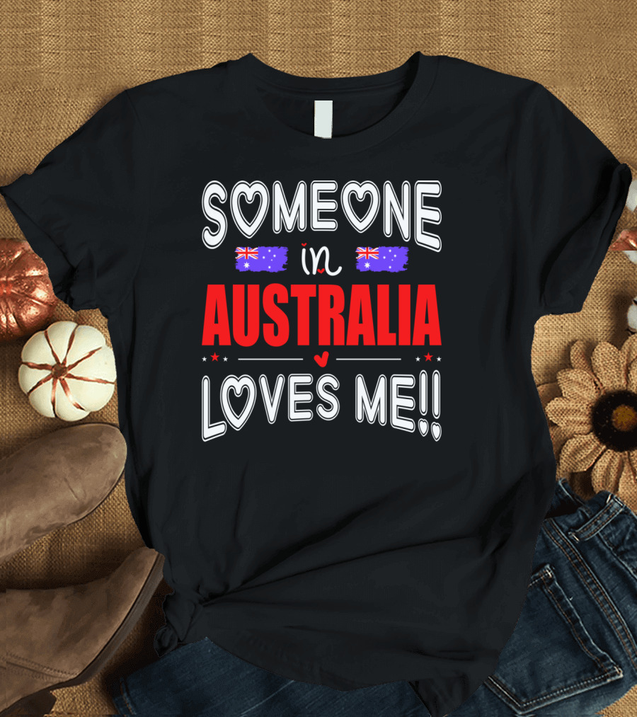 SOMEONE IN AUSTRALIA LOVES ME AUSTRALIAN FLAG HEARTS T-Shirt