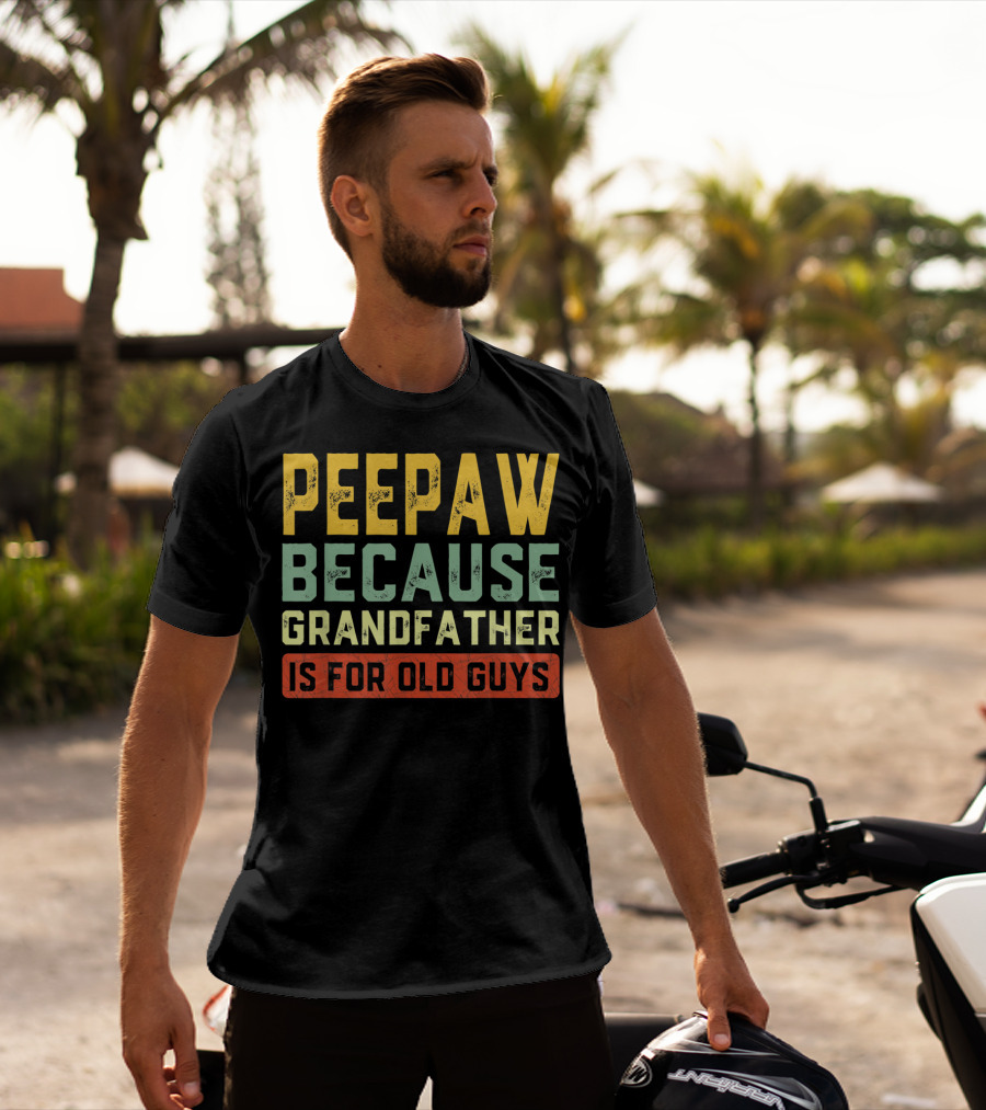 Peepaw Because Grandfather Is For Old Guys T-Shirt