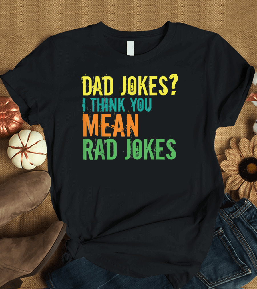 Dad Jokes I Think You Mean Rad Jokes Father's T-Shirt