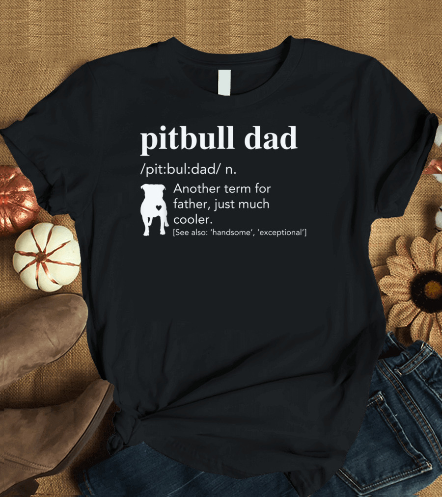 Pitbull Dad Definition Another Term for Father Just Much Cooler T-Shirt