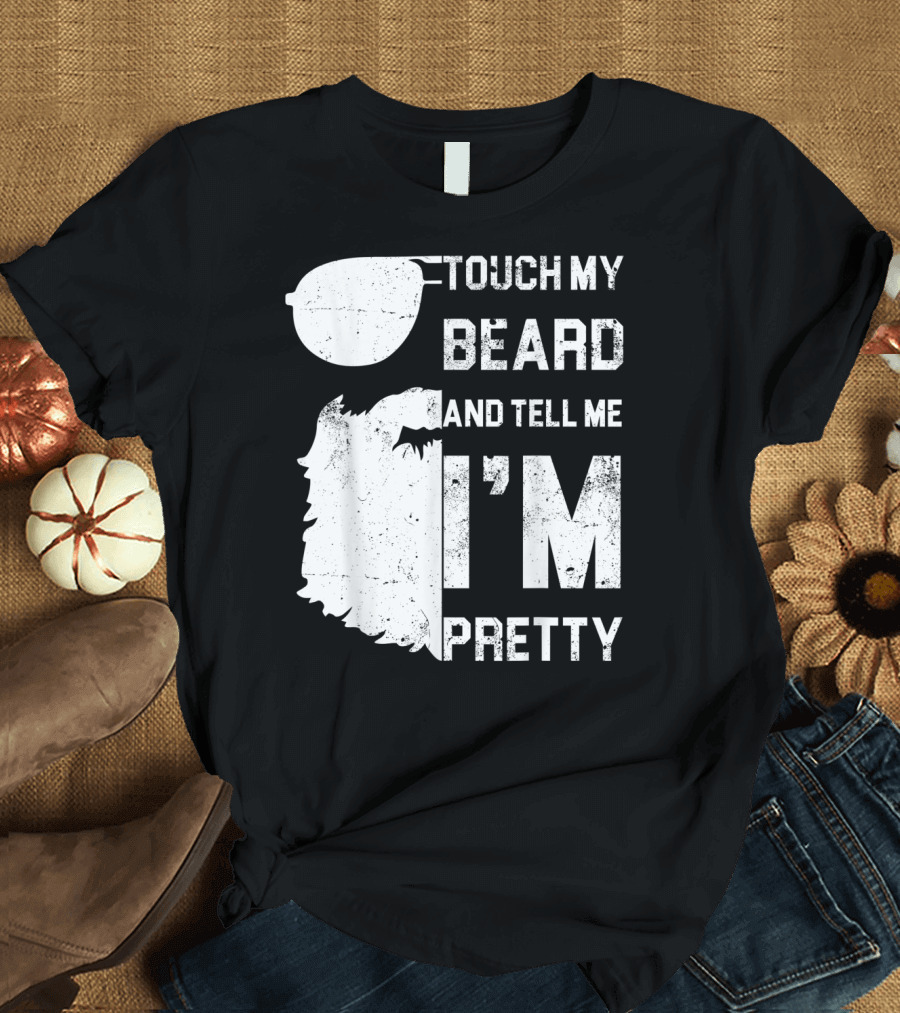 Touch My Beard And Tell Me I'm Pretty Sunglasses Beard T-Shirt