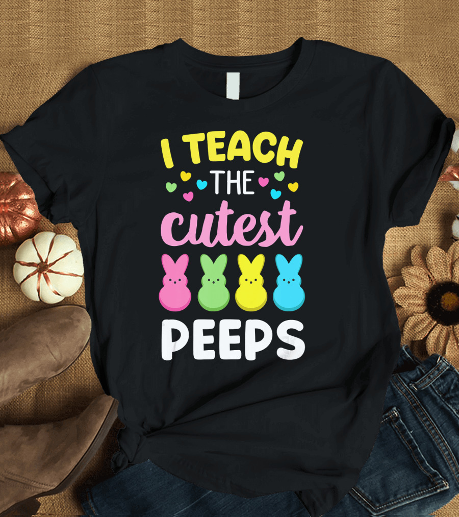 I Teach The Cutest Peeps Easter Bunny Eggs Hearts T-Shirt
