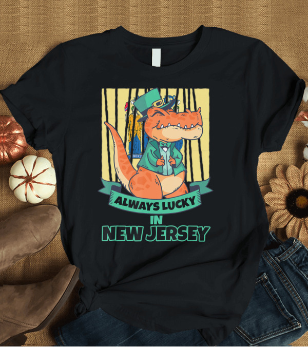 T-Shirt: Always Lucky in New Jersey Dinosaur with New Jerseyite Colors T-Shirt Always Lucky in New Jersey Dinosaur with New Jerseyite Colors T-Shirt