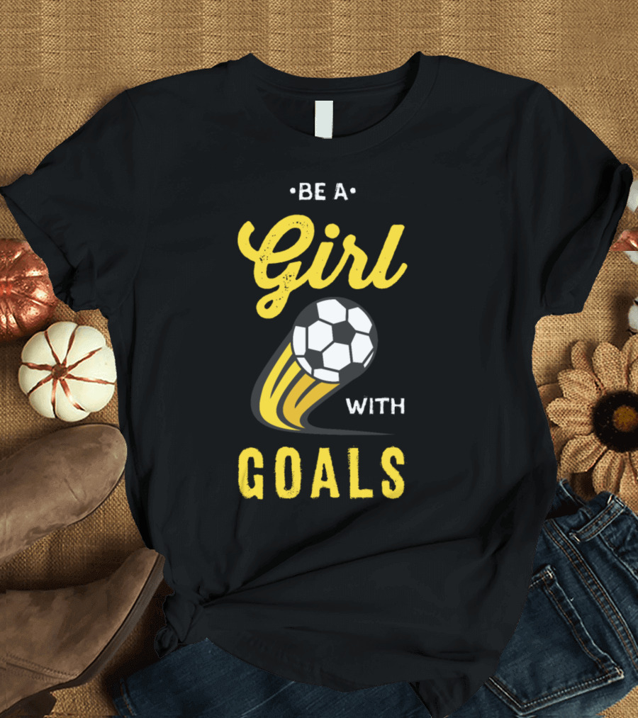 Be A Girl With Goals Soccer Ball T-Shirt