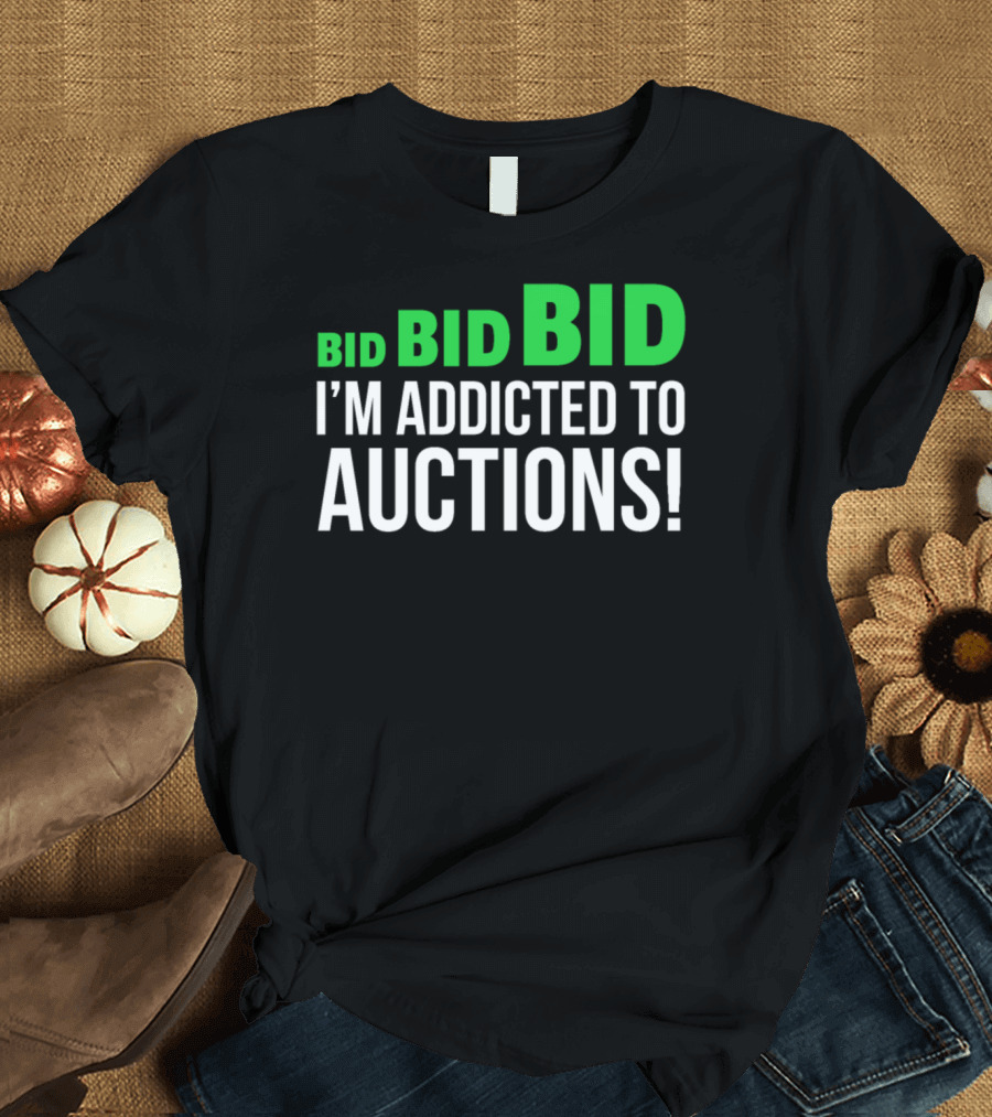 BID BID BID I'M ADDICTED TO AUCTIONS T-Shirt