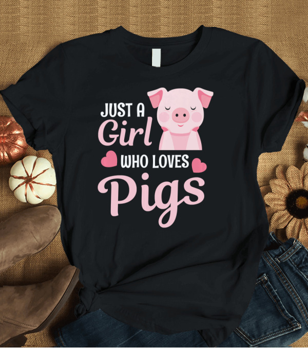 T-Shirt: Just A Girl Who Loves Pigs With Cute Pink Pig T-Shirt Just A Girl Who Loves Pigs With Cute Pink Pig T-Shirt