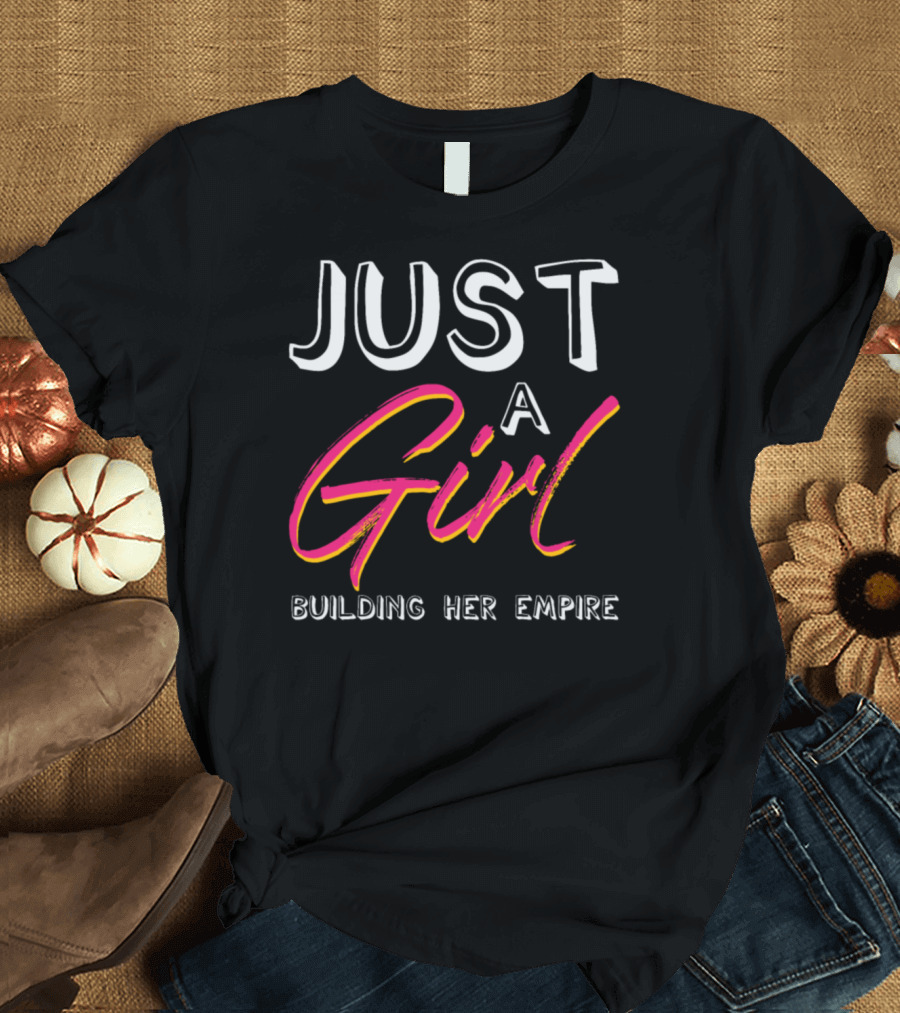 JUST A GIRL BUILDING HER EMPIRE T-Shirt