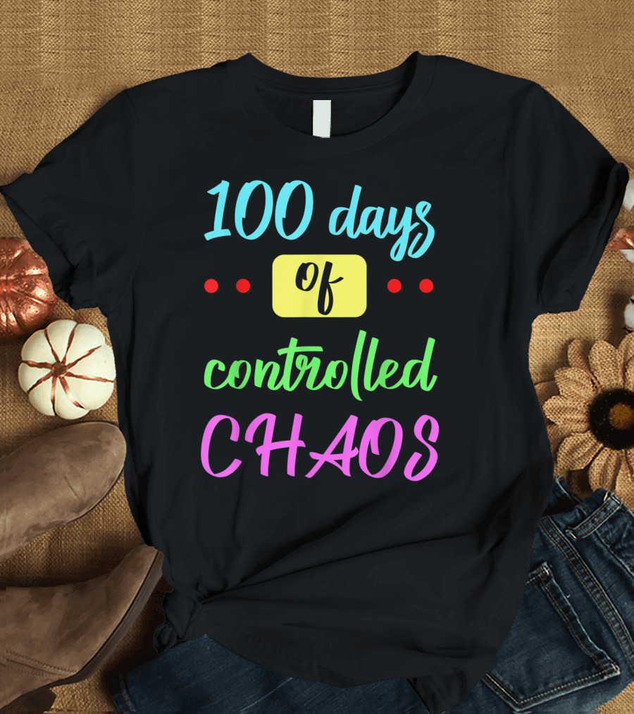 100 Days of Controlled Chaos Funny Kindergarten T-Shirt