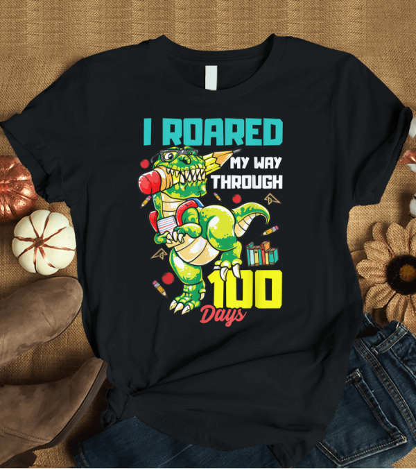 T-Shirt: I Roared My Way Through 100 Days Dinosaur Celebration School Supplies T-Shirt I Roared My Way Through 100 Days Dinosaur Celebration School Supplies T-Shirt