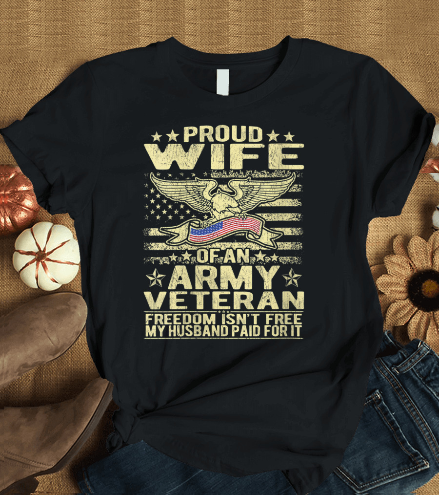 Proud Wife Of An Army Veteran Freedom Isn't Free My Husband Paid For It US Flag Eagle T-Shirt