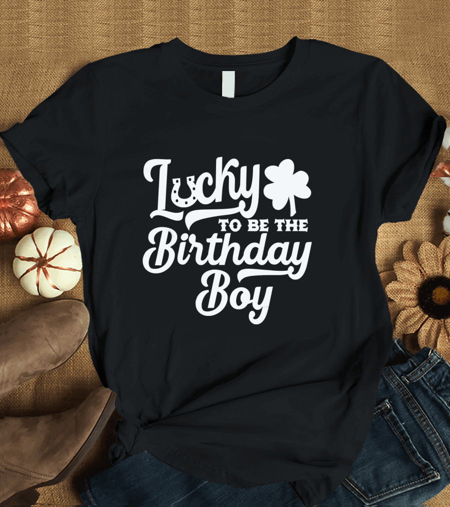 Lucky to Be the Birthday Boy St Patricks Day T-Shirt