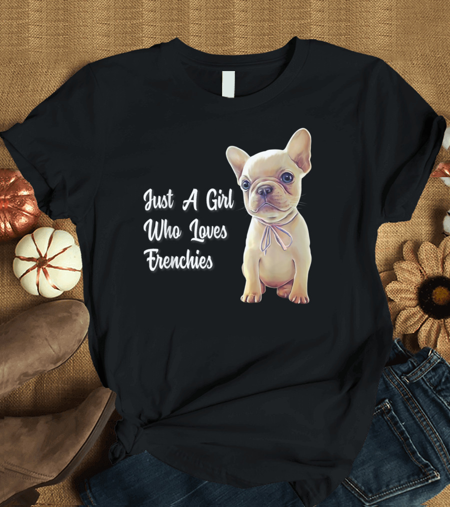 Just A Girl Who Loves Frenchies T-Shirt