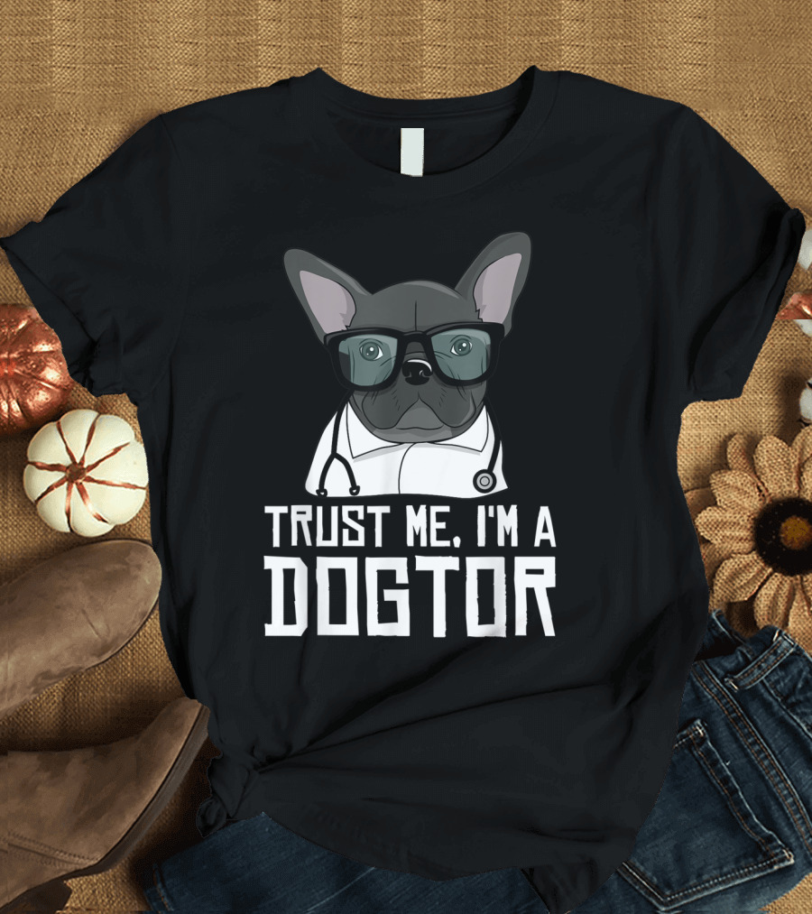 Trust Me I'm A Dogtor French Bulldog Doctor with Glasses and Stethoscope T-Shirt