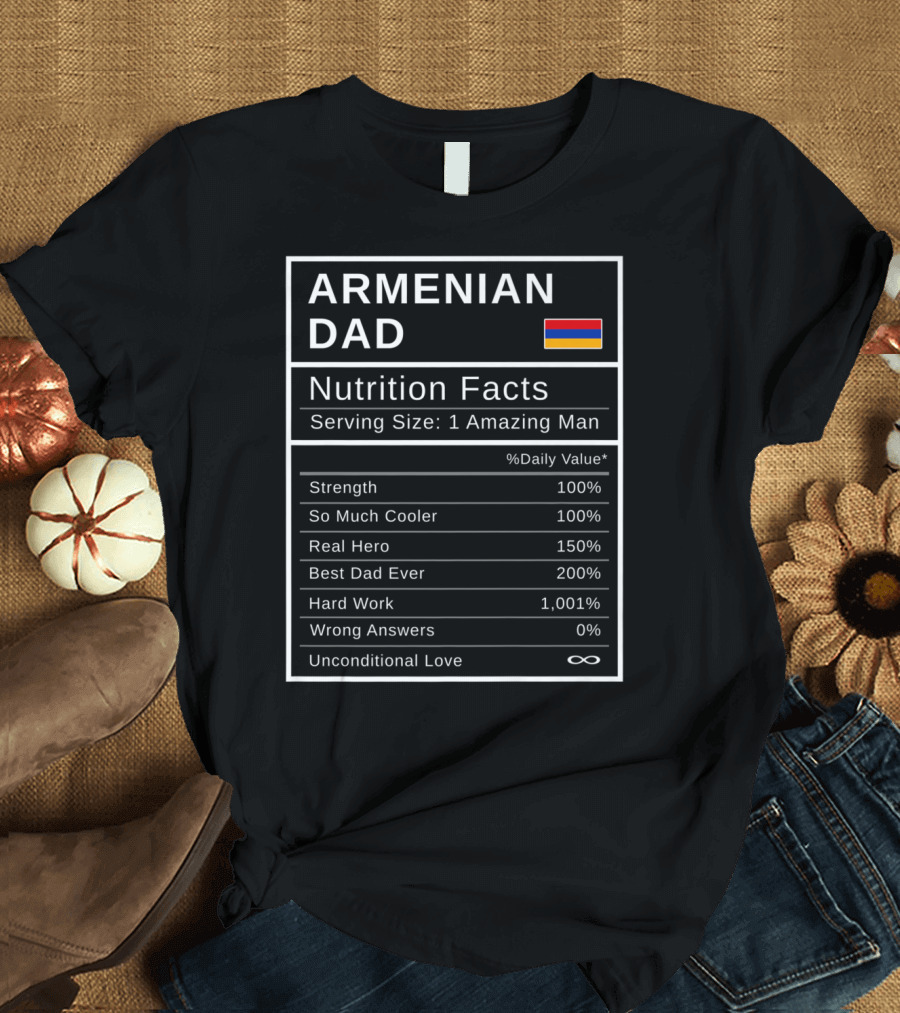 Armenian Dad Nutrition Facts Unconditional Love Strength Best Dad Ever Hero Hard Work T-Shirt