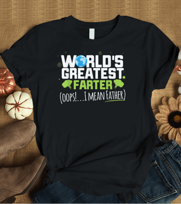 T-Shirt: World's Greatest Farter Oops I Mean Father T-Shirt World's Greatest Farter Oops I Mean Father T-Shirt