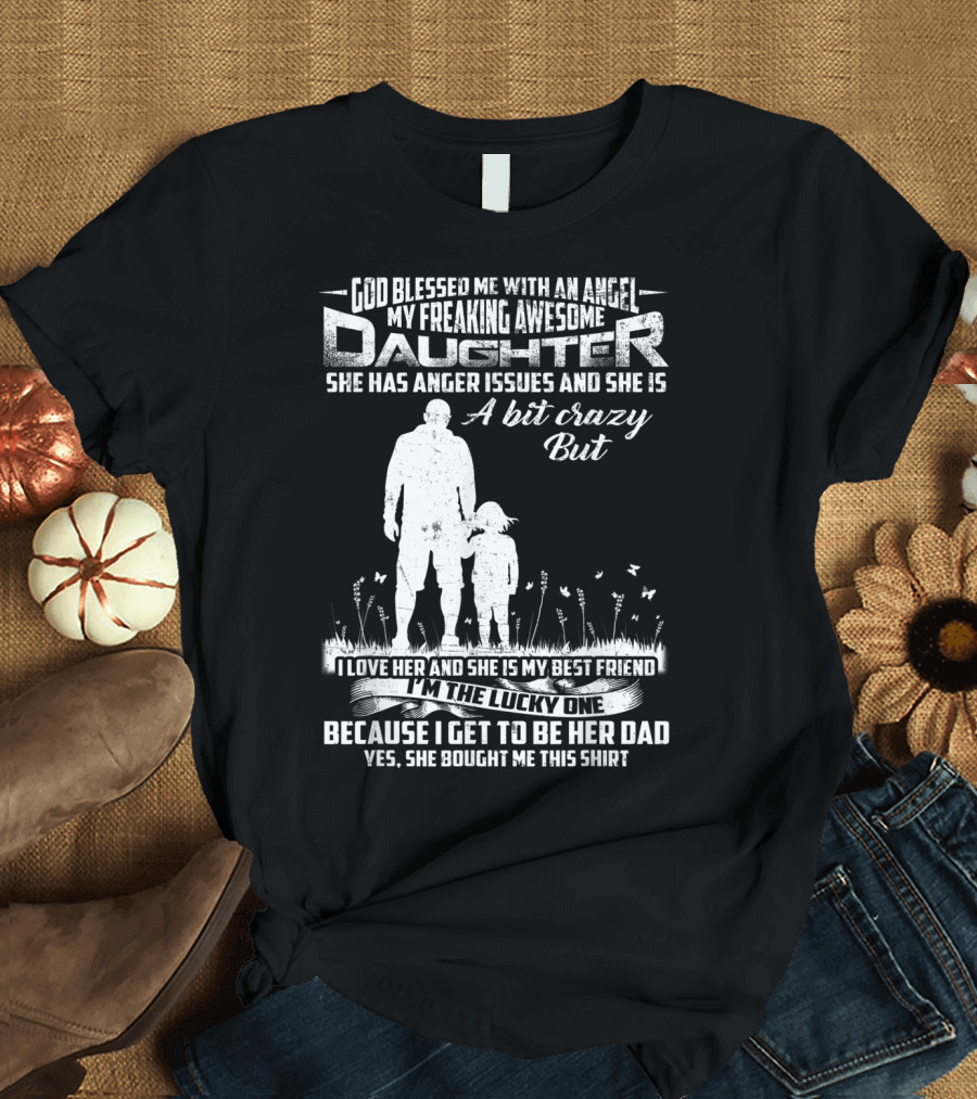 My Freakin Awesome Daughter She Has Anger Issues A Bit Crazy I Love Her T-Shirt