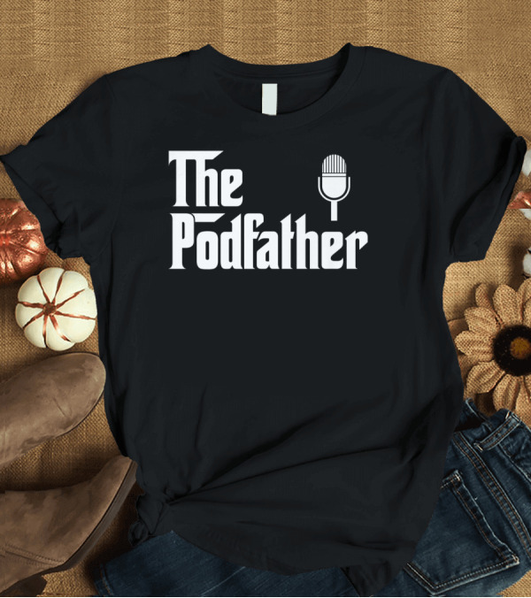 T-Shirt: The Podfather The Podcast Father Funny Podcasting Legend T-Shirt The Podfather The Podcast Father Funny Podcasting Legend T-Shirt