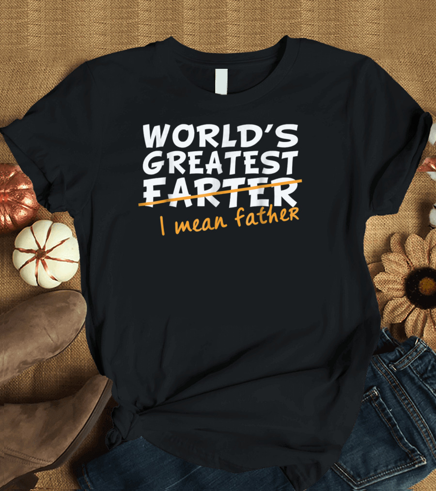 World's Greatest Farter I Mean Father Father's Day Humor T-Shirt