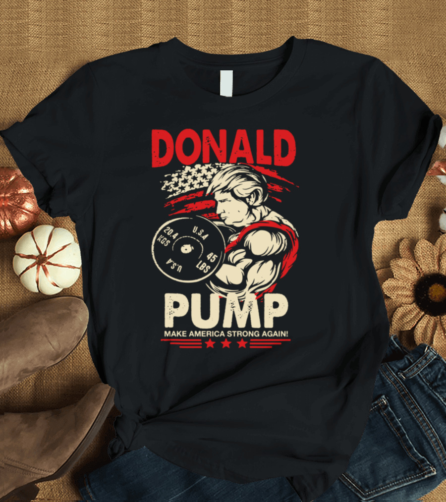 DONALD PUMP MAKE AMERICA STRONG AGAIN U.S.A. 45 LBS T-Shirt