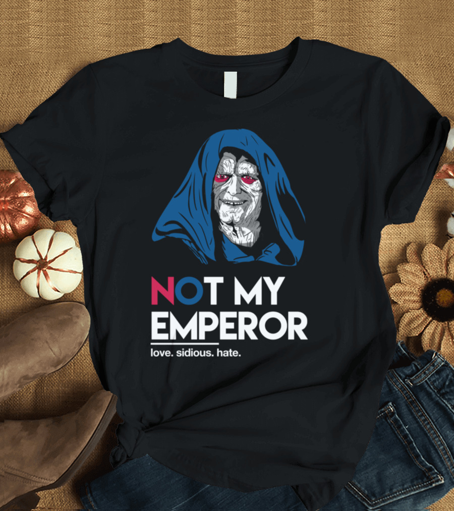 NOT MY EMPEROR Love Sidious Hate T-Shirt