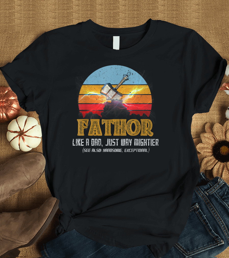 Fathor Like a Dad Just Way Mightier See Also Handsome Exceptional Mjolnir Retro T-Shirt