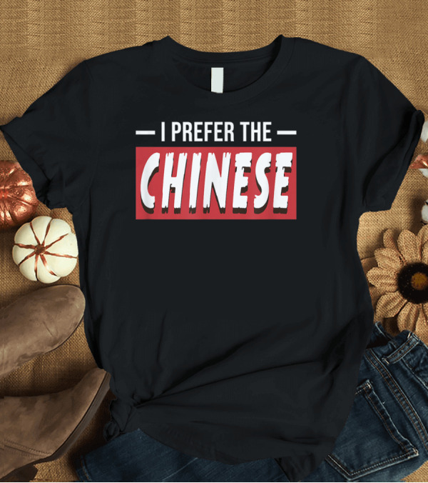 T-Shirt: I Prefer The Chinese Funny Half China Half T-Shirt I Prefer The Chinese Funny Half China Half T-Shirt