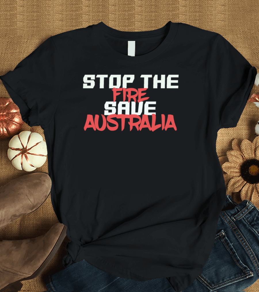 STOP THE FIRE SAVE AUSTRALIA T-Shirt