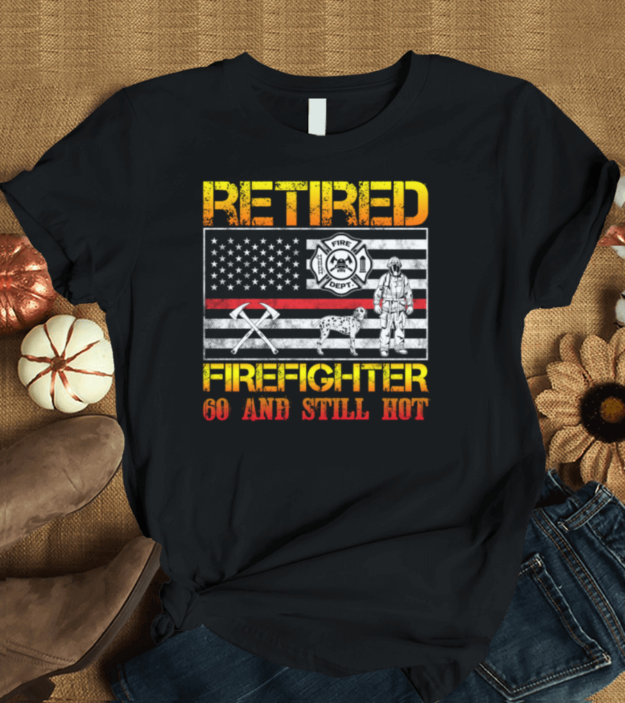 Retired Firefighter 60 and Still Hot Fire Dept Flag and Dalmatian T-Shirt