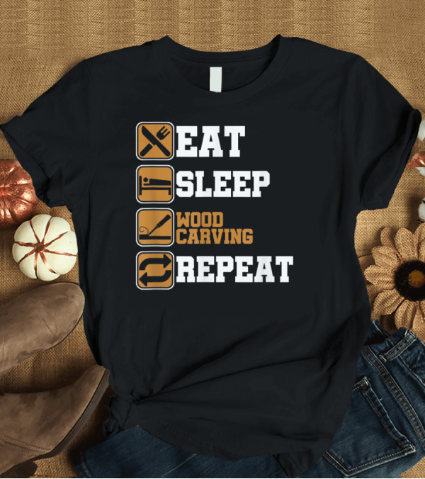 T-Shirt: Eat Sleep Wood Carving Repeat T-Shirt Eat Sleep Wood Carving Repeat T-Shirt