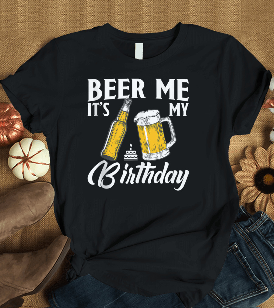 Beer Me It's My Birthday Beer Lover Drink Cake T-Shirt