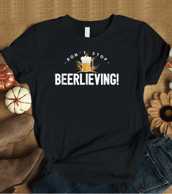 T-Shirt: Don't Stop Beerlieving Drinking Craft Beer Lover T-Shirt Don't Stop Beerlieving Drinking Craft Beer Lover T-Shirt