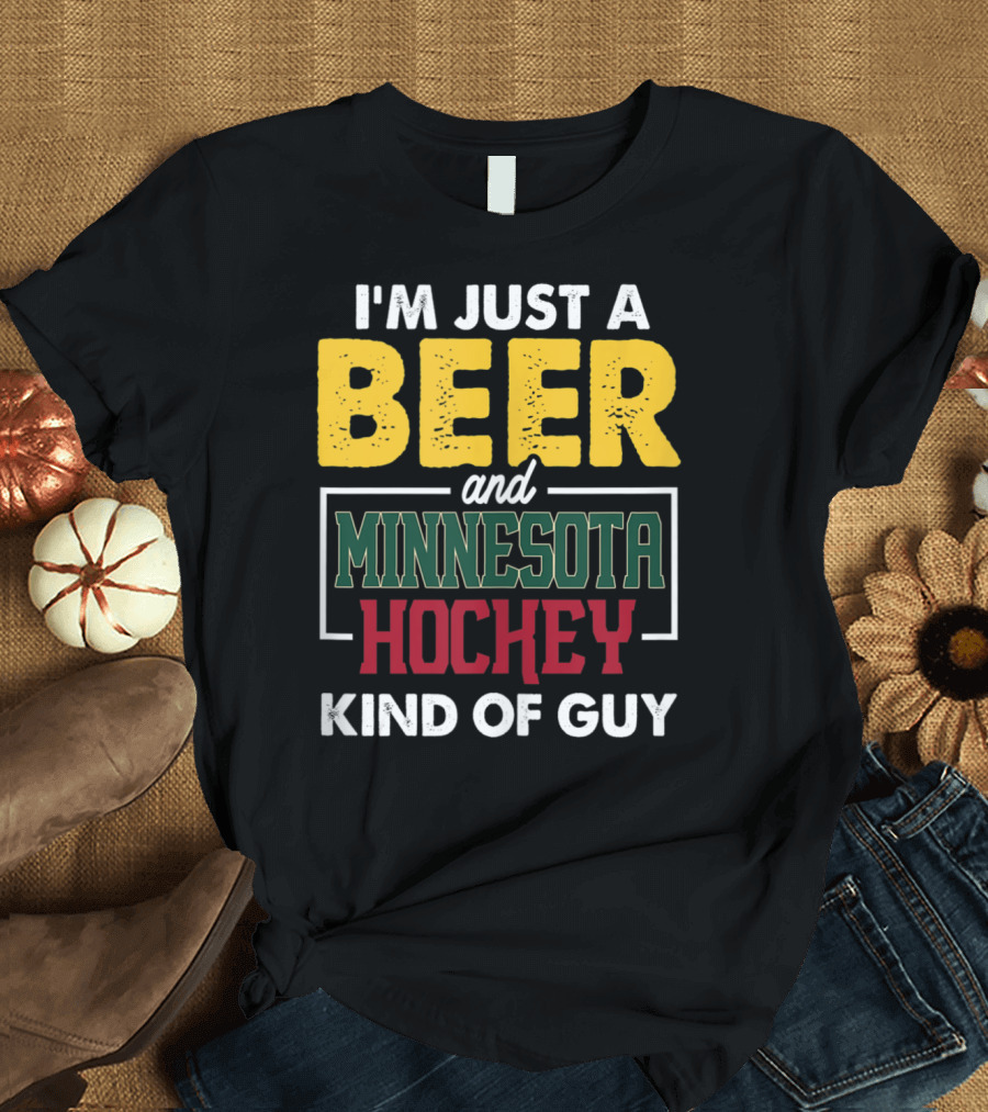 I'm Just A Beer And Minnesota Hockey Kind Of Guy T-Shirt