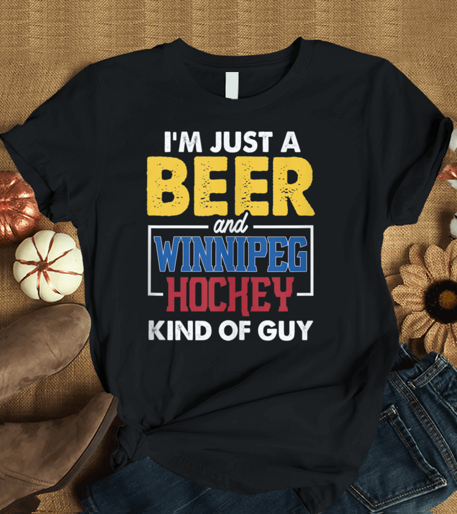 I'm Just A Beer And Winnipeg Hockey Kind Of Guy T-Shirt