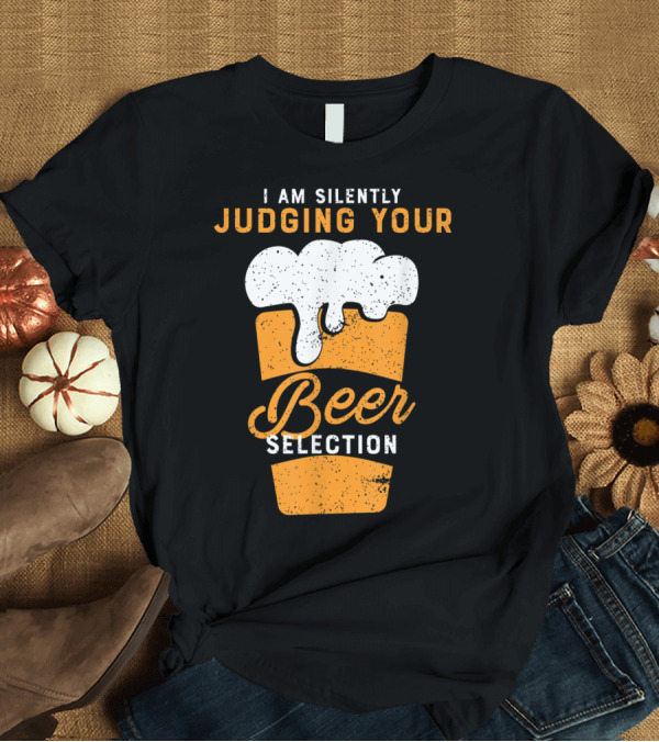 T-Shirt: I Am Silently Judging Your Beer Selection Funny Drinking Humor T-Shirt I Am Silently Judging Your Beer Selection Funny Drinking Humor T-Shirt