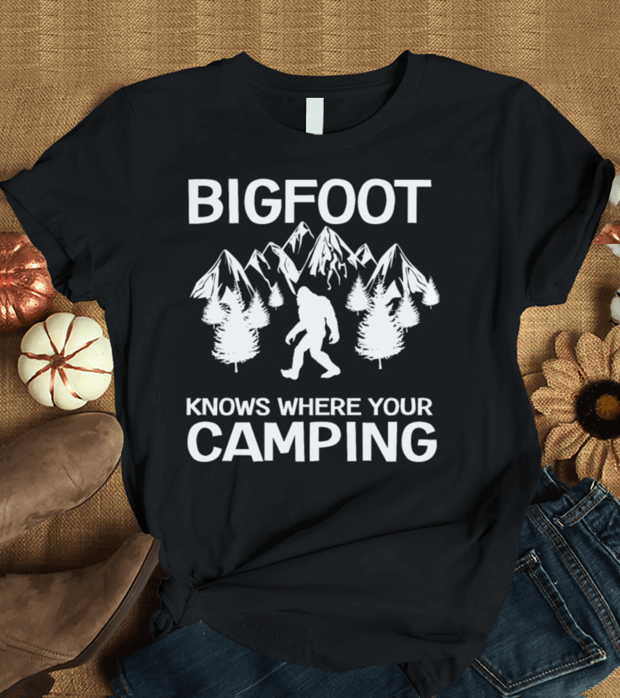 Bigfoot Knows Where Your Camping T-Shirt
