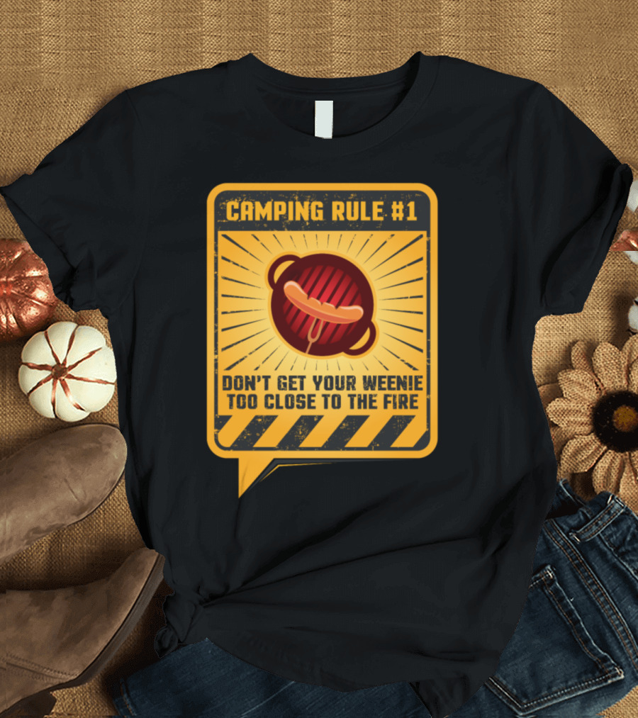 CAMPING RULE #1 DON’T GET YOUR WEENIE TOO CLOSE TO THE FIRE T-Shirt