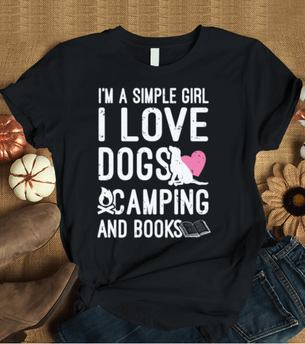 T-Shirt: I'm a Simple Girl I Love Dogs Camping and Books T-Shirt I'm a Simple Girl I Love Dogs Camping and Books T-Shirt