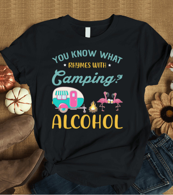 T-Shirt: YOU KNOW WHAT RHYMES WITH CAMPING ALCOHOL T-Shirt YOU KNOW WHAT RHYMES WITH CAMPING ALCOHOL T-Shirt