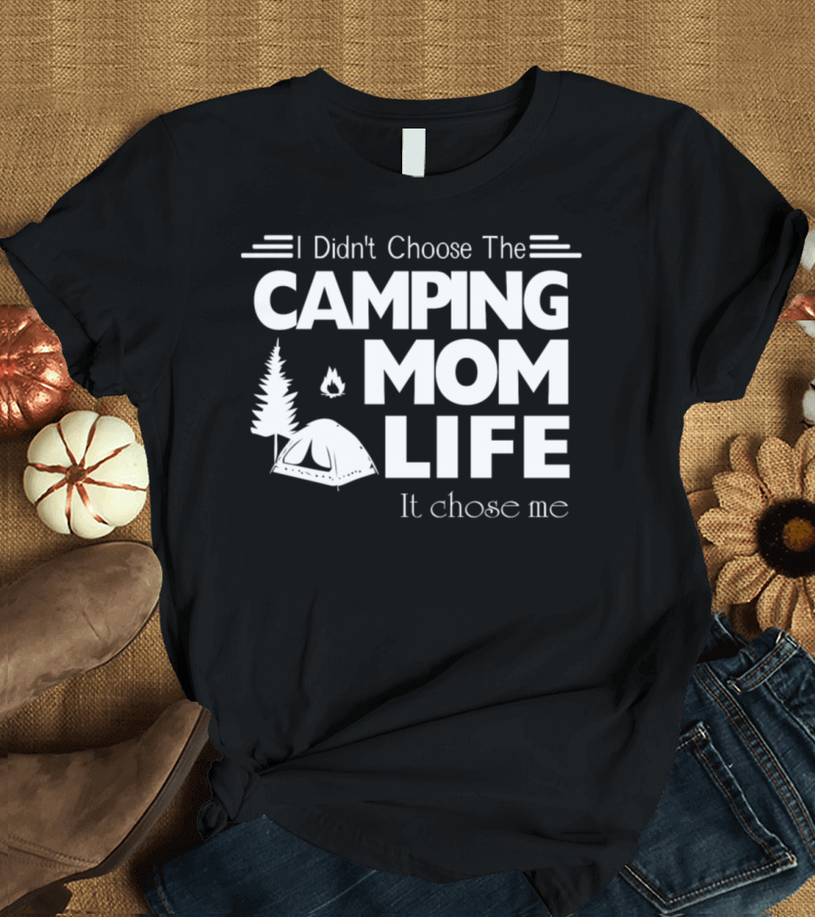 I Didn't Choose The Camping Mom Life It Chose Me T-Shirt
