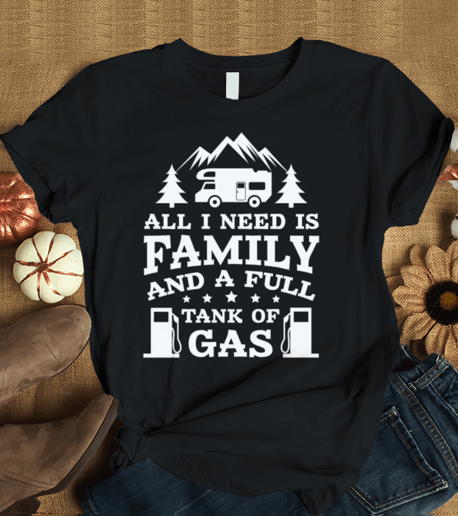 All I Need Is Family and a Full Tank of Gas T-Shirt