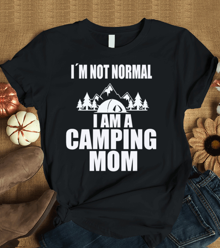 I´m Not Normal I Am A Camping Mom Mother's Day Campers T-Shirt