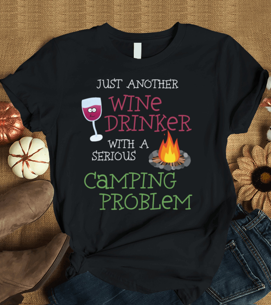 Just Another Wine Drinker With A Serious Camping Problem T-Shirt