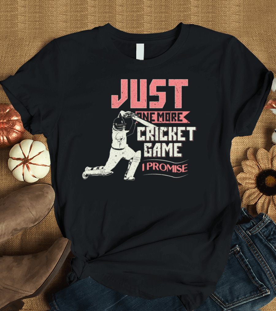 JUST ONE MORE CRICKET GAME I PROMISE T-Shirt