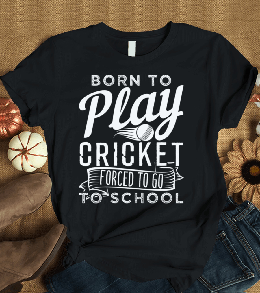 Born To Play Cricket Forced To Go To School T-Shirt