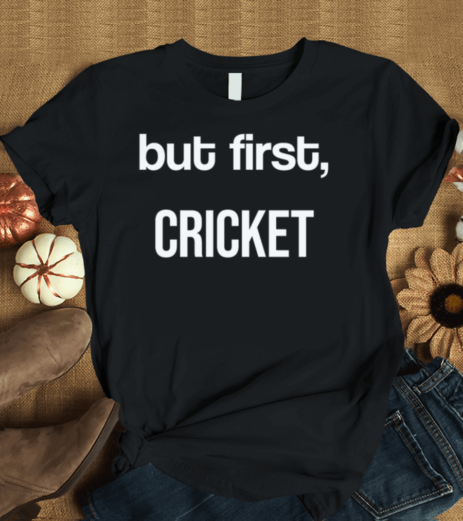 But First, Cricket T-Shirt