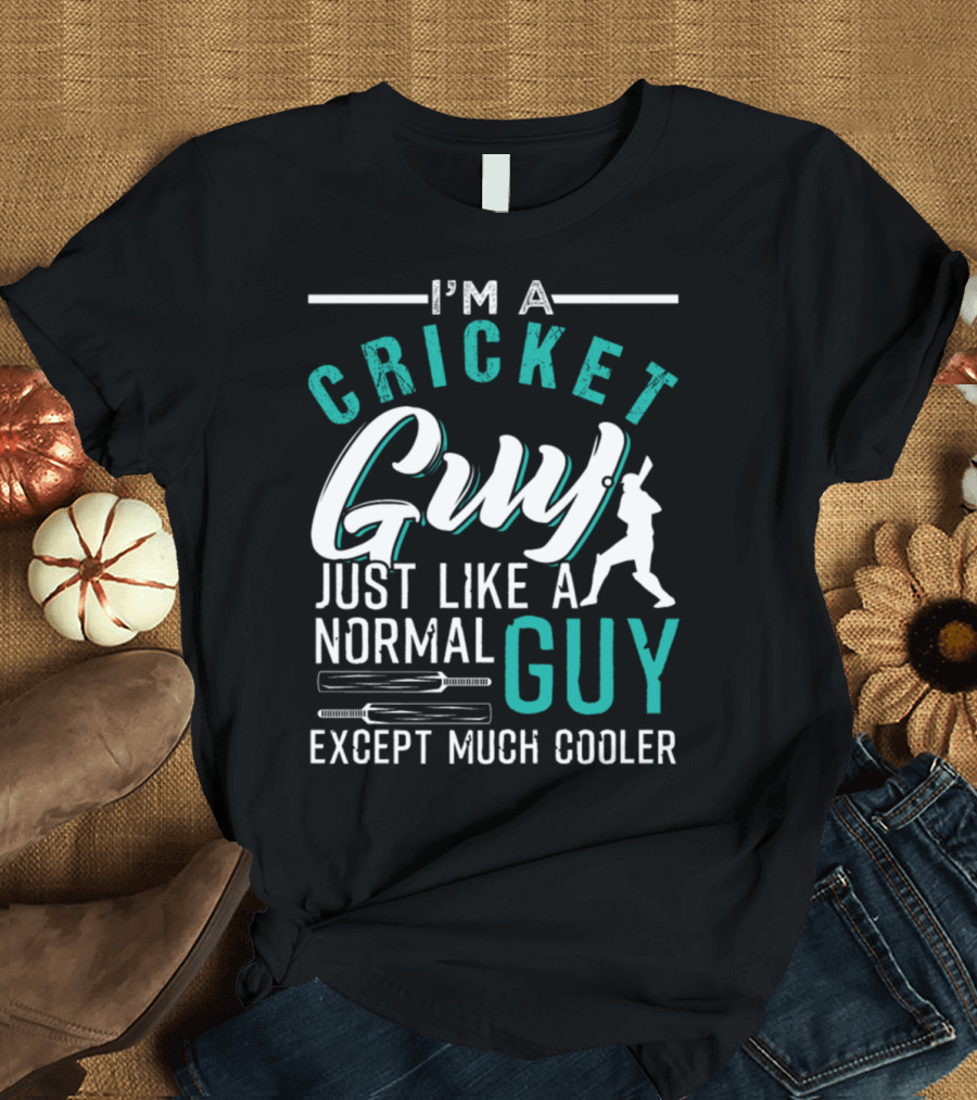 I'm a Cricket Guy Just Like a Normal Guy Except Much Cooler T-Shirt