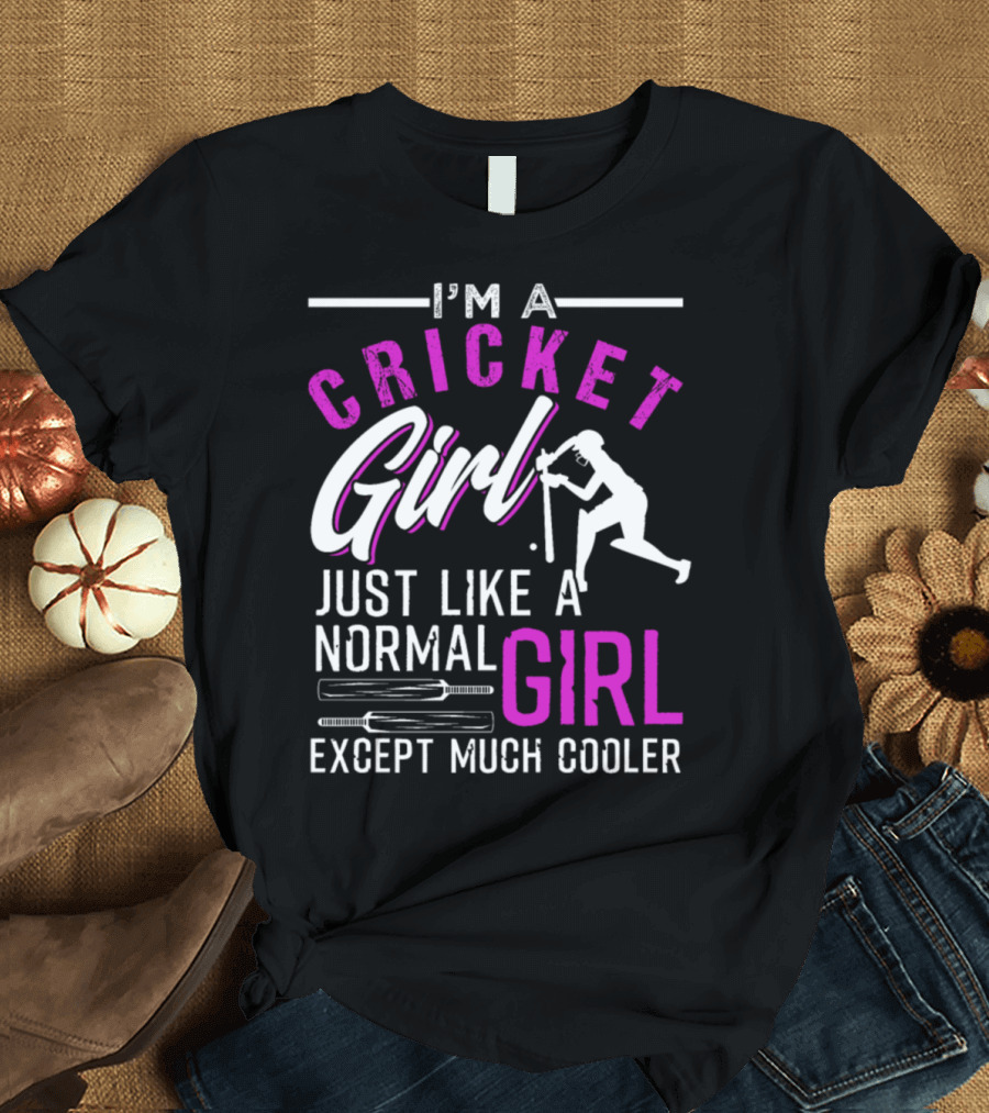 I'm a Cricket Girl Just Like a Normal Girl Except Much Cooler T-Shirt
